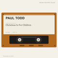 Paul Todd - Christmas Is For Children (placeholder, photograph to follow)
